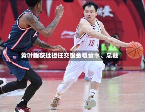 黄叶峰获批担任交银金租董事	、总裁-第2张图片